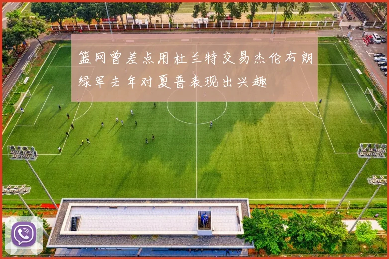 篮网曾差点用杜兰特交易杰伦布朗绿军去年对夏普表现出兴趣