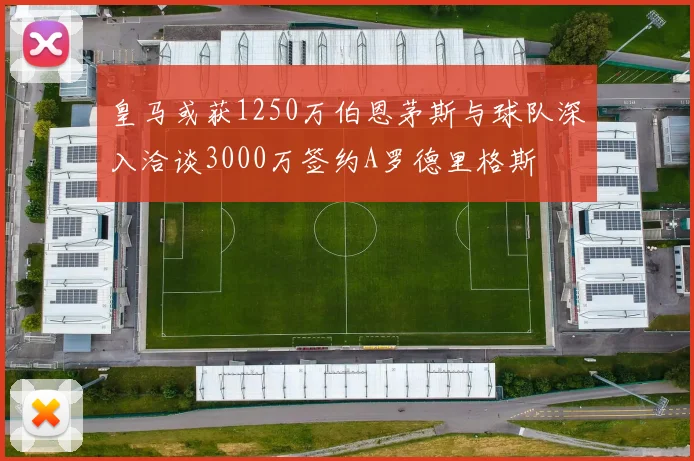 皇马或获1250万伯恩茅斯与球队深入洽谈3000万签约A罗德里格斯