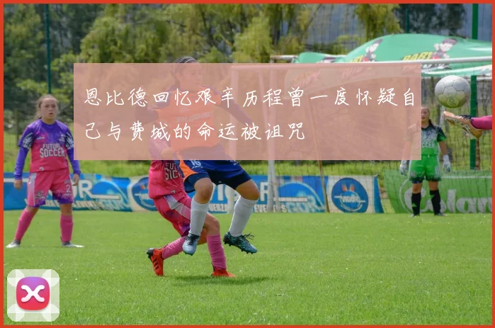 恩比德回忆艰辛历程曾一度怀疑自己与费城的命运被诅咒